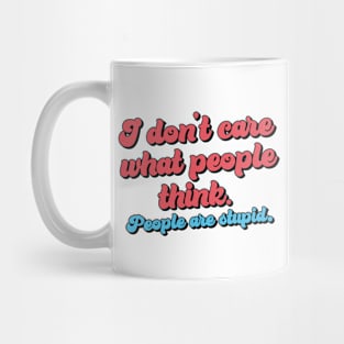 I don't care what people think - People are stupid Mug